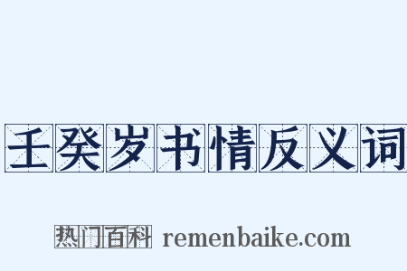 壬癸岁书情反义词是什么意思的图片